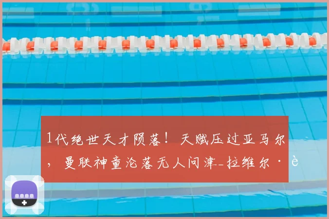 1代绝世天才陨落！天赋压过亚马尔，曼联神童沦落无人问津_拉维尔·莫里森_足坛_青训