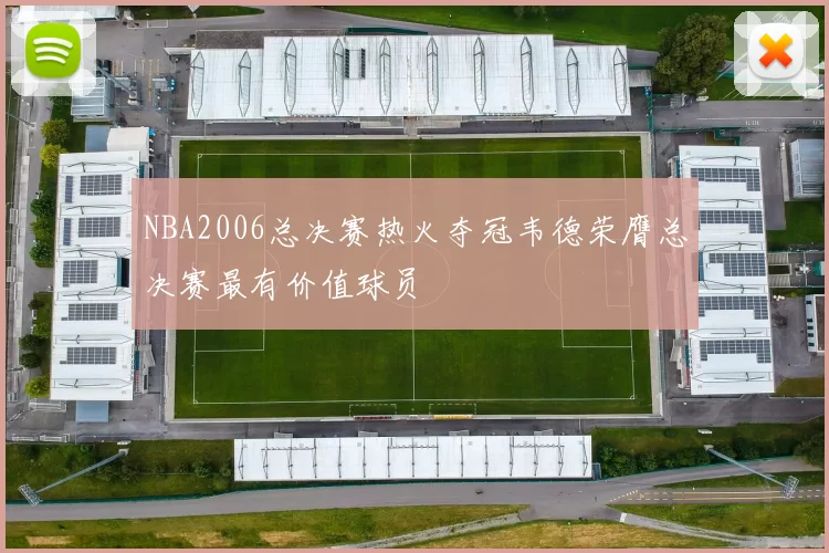 NBA2006总决赛热火夺冠韦德荣膺总决赛最有价值球员